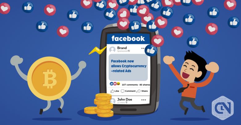 Facebook Will Lift The Pre-Approval Condition On Cryptocurrency, From June 5 Facebook now allows Cryptocurrency-related Ads
