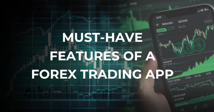 6 Essential Features to Look for in a Forex Trading App 