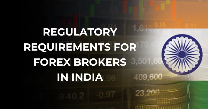 Understanding Regulations for Forex Brokers in India: Top Regulatory Requirements